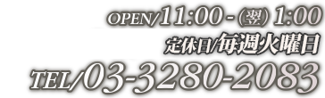 OPEN-11:00~(翌)1:00TEL:03-3280-2083